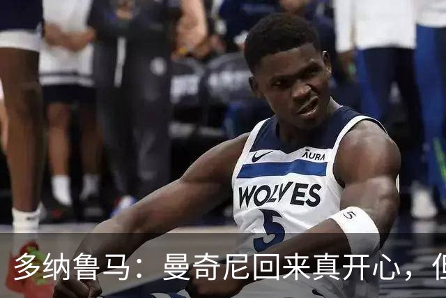 多纳鲁马：曼奇尼回来真开心，但曼彻斯特德比就像一场打羽毛球的战斗！