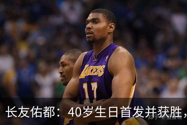 长友佑都：40岁生日首发并获胜，开启美好节点