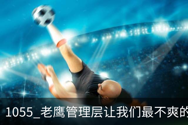 1055 老鹰管理层让我们最不爽的是